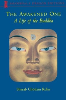 The Awakened One: A Life Of The Buddha - Sherab Chödzin Kohn