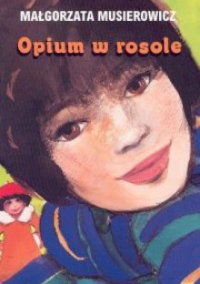 Opium w rosole - Małgorzata Musierowicz