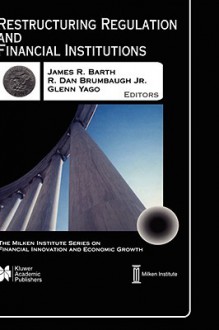 Restructuring Regulation and Financial Institutions - James R. Barth