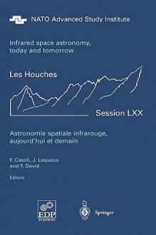 Astronomie Spatiale Infrarouge, Aujourd'hui Et Demain Infrared Space Astronomy, Today and Tomorrow: 3-28 August 1998 - Fabienne Casoli