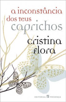 A Inconstância dos Teus Caprichos - Cristina Flora