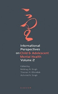 International Perspectives on Child & Adolescent Mental Health: Volume 2 - Nirbhay N. Singh, Thomas H. Ollendick, Ashvind N. Singh