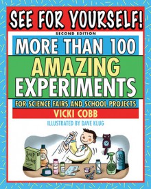 See for Yourself: More Than 100 Amazing Experiments for Science Fairs and Projects - Vicki Cobb