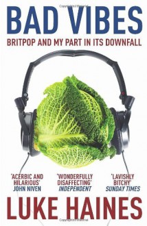 Bad Vibes: Britpop and my part in its downfall by Luke Haines (7-Jan-2010) Paperback - Luke Haines