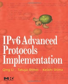 IPv6 Advanced Protocols Implementation (The Morgan Kaufmann Series in Networking) - Qing Li