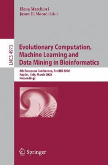 Evolutionary Computation, Machine Learning and Data Mining in Bioinformatics: 6th European Conference, Evobio 2008, Naples, Italy, March 26-28, 2008, Proceedings - Elena Marchiori