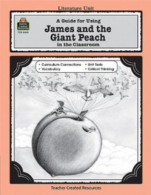 A Guide for Using James and the Giant Peach in the Classroom (Literature Unit (Teacher Created Materials)) - Kathee Gosnell, Keith Vasconelles