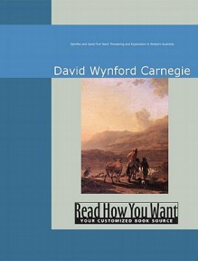 Spinifex and Sand: Five Years' Pioneering and Exploration in Western Australia - David Wynford Carnegie