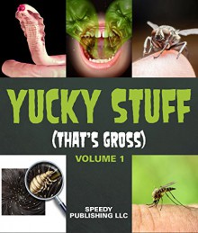 Yucky Stuff (That's Gross Volume 1) - Speedy Publishing