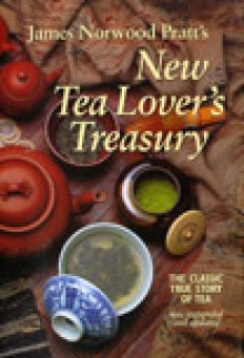 James Norwood Pratt's New Tea Lover's Treasury. The Classic True Story of Tea - James Norwood Pratt