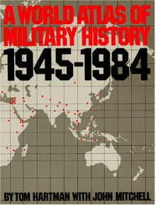 A World Atlas of Military History, 1945-1984 - Tom Hartman