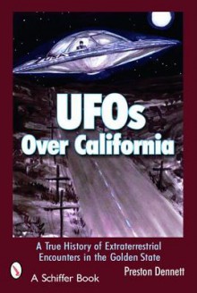 UFOs Over California: A True History of Extraterrestrial Encounters in the Golden State (Schiffer Books) - Preston Dennett, Kesara