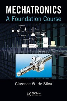 Mechatronics: A Foundation Course - Clarence W. De Silva