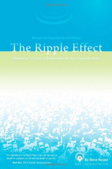 The Ripple Effect: Maximizing the Power of Relationships for Life & Business (Second Edition) - Steve Harper