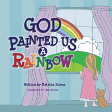 God Painted Us a Rainbow - Katrina Streza, Lisa Graves