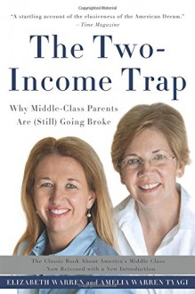 The Two-Income Trap: Why Middle-Class Parents Are (Still) Going Broke - Elizabeth Warren, Amelia Warren Tyagi