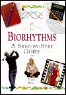 Biorhythms: A Step-By-Step Guide - Peter West