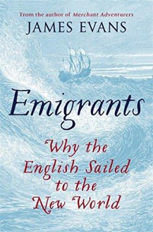 Emigrants: Why the English Sailed to the New World - James R. Evans