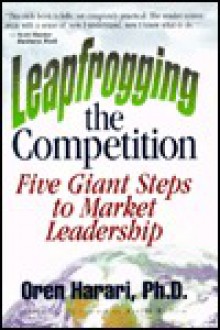 Leapfrogging the Competition: Five Giant Steps to Market Leadership - Oren Harari