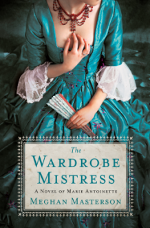 The Wardrobe Mistress: A Novel of Marie Antoinette - Meghan Masterson