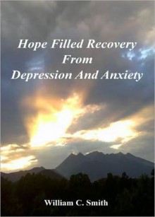 Hope Filled Recovery From Depression And Anxiety - William Smith