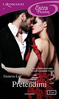 Pretendimi (I Romanzi Extra Passion) - Geneva Lee, Cristina Sibaldi