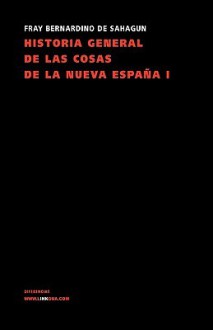 Historia general de las cosas de la Nueva Espana I - Bernardino de Sahagún, Bernardino de Sahagún, Bernal Díaz del Castillo