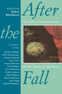 After the Fall: The Failure of Communism and the Future of Socialism - Robin Blackburn