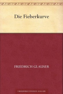 Die Fieberkurve (German Edition) - Friedrich Glauser