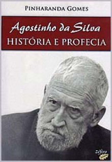 Agostinho da Silva - História e Profecia - Pinharanda Gomes