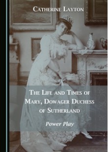  The Life and Times of Mary, Dowager Duchess of Sutherland: Power Play - Catherine Layton