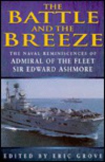 The Battle and the Breeze: The Naval Reminiscences of Admiral of the Fleet Sir Edward Ashmore - Edward Ashmore, Eric J. Grove