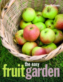 The Easy Fruit Garden - Clare Matthews