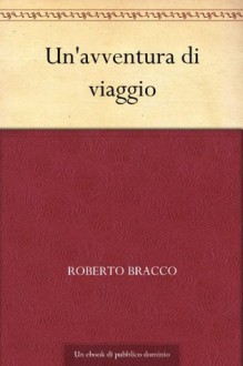 Un'avventura di viaggio (Italian Edition) - Roberto Bracco