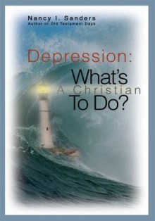 Depression: What's A Christian To Do? - Nancy Sanders