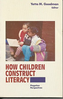 How Children Construct Literacy: Piagetian Perspectives - Yetta M. Goodman