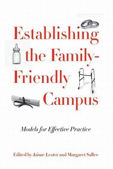 Establishing the Family-Friendly Campus: Models for Effective Practice - Jaime Lester, Margaret Sallee