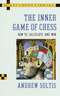 The Inner Game of Chess: How to Calculate and Win - Andy Soltis