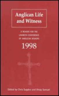 Anglican Life and Witness: A Reader for the Lambeth Conference of Anglican Bishops 1998 - Chris Sugden, Vinay Samuel