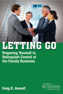 Letting Go: Preparing Yourself to Relinquish Control of the Family Business (Family Business Leadership Series) - Craig E. Aronoff