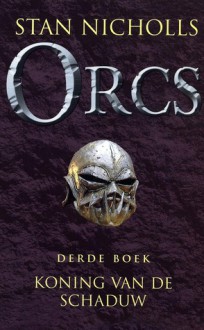 Koning Van De Schaduw (Orcs, #3) - Stan Nicholls, Lia Belt