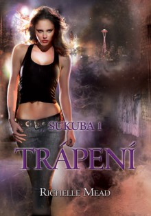 Trápení (Sukuba, #1) - Richelle Mead, Katrin Chýlová