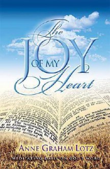 The Joy of My Heart: Meditating Daily on God's Word - Anne Graham Lotz