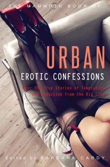 The Mammoth Book of Urban Erotic Confessions - Barbara Cardy