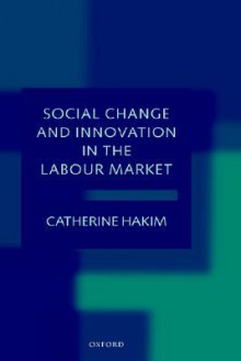 Social Change and Innovation in the Labour Market - Catherine Hakim