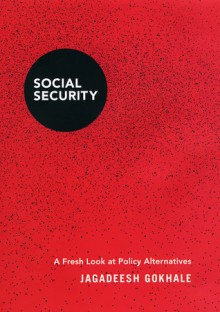 Social Security: A Fresh Look at Policy Alternatives - Jagadeesh Gokhale