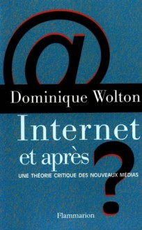 Internet Et Après ?: Une Théorie Critique Des Nouveaux Médias - Dominique Wolton