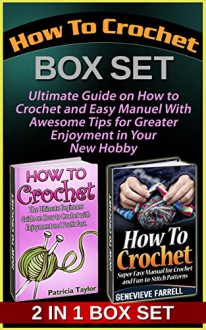 How To Crochet Box Set: Ultimate Guide on How to Crochet and Easy Manuel With AwesomeTips for Greater Enjoyment in Your New Hobby (How to Crochet Box Set, ... for Begginers, How to Crochet Guide) - Patricia Taylor, Genevieve Farrell