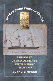 Two Captains from Carolina: Moses Grandy, John Newland Maffitt, and the Coming of the Civil War - Bland Simpson