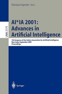 Ai*Ia 2001: Advances In Artificial Intelligence: 7th Congress Of The Italian Association For Artificial Intelligence, Bari, Italy, September 25 28, 2001. ... / Lecture Notes In Artificial Intelligence) - Floriana Esposito